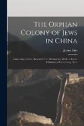 The Orphan Colony of Jews in China: Containing a Letter Received From Themselves, With the Latest Information Concerning Them