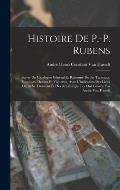 Histoire De P.-P. Rubens: Suivie Du Catalogue G?n?ral Et Raisonn? De Ses Tableaux, Esquisses, Dessins Et Vignettes, Avec L'indication Des Lieux