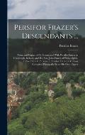 Persifor Frazer's Descendants ...: Notes and Papers of Or Connected With Persifor Frazer in Glasslough, Ireland, and His Son, John Frazer of Philadelp
