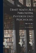 Ernst Mach Als Philosoph, Physiker Und Psycholog: Eine Monographie