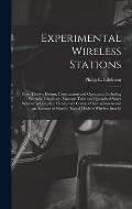 Experimental Wireless Stations: Their Theory, Design, Construction and Operation, Including Wireless Telephony, Vacuum Tube and Quenched Spark Systems