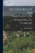 Die Geschichte Der Platonischen Akademie Zu Florenz