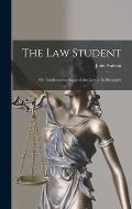 The Law Student: Or, Guides to the Study of the Law in Its Principles