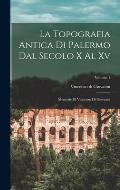 La Topografia Antica Di Palermo Dal Secolo X Al Xv: Memorie Di Vincenzo Di Giovanni; Volume 1