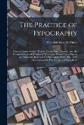 The Practice of Typography: Correct Composition; a Treatise On Spelling, Abbreviations, the Compounding and Division of Words, the Proper Use of F