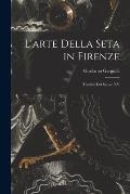 L'arte Della Seta in Firenze: Trattato Del Secolo XV