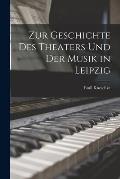 Zur Geschichte Des Theaters Und Der Musik in Leipzig