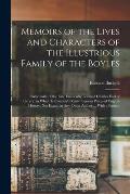 Memoirs of the Lives and Characters of the Illustrious Family of the Boyles: Particularly of the Late Eminently Learned Charles Earl of Orrery. in Whi