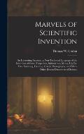Marvels of Scientific Invention: An Interesting Account in Non-Technical Language of the Invention of Guns, Torpedoes, Submarines, Mines, Up-To-Date S