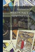 Annals of Witchcraft in New England: And Elsewhere in the United States, From Their First Settlement. Drawn Up From Unpublished and Other Well Authent