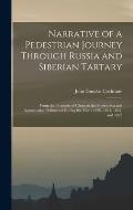 Narrative of a Pedestrian Journey Through Russia and Siberian Tartary: From the Frontiers of China to the Frozen Sea and Kamtchatka; Performed During