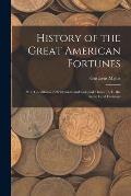 History of the Great American Fortunes: Pt. I. Conditions in Settlement and Colonial Times. Pt. Ii. the Great Land Fortunes