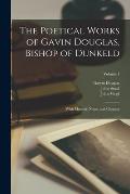 The Poetical Works of Gavin Douglas, Bishop of Dunkeld: With Memoir, Notes, and Glossary; Volume 1