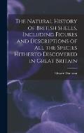 The Natural History of British Shells, Including Figures and Descriptions of All the Species Hitherto Discovered in Great Britain