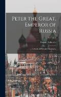 Peter the Great, Emperor of Russia: A Study of Historical Biography; Volume 1