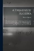 A Treatise of Algebra: Wherein the Principles Are Demonstrated and Applied in Many Useful and Interesting Inquiries, and in the Resolution of