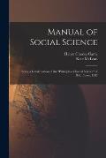 Manual of Social Science: Being a Condensation of the Principles of Social Science of H.C. Carey, Ll.D