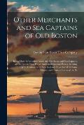 Other Merchants and Sea Captains of Old Boston: Being More Information About the Merchants and Sea Captains of Old Boston Who Played Such an Important