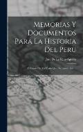 Memorias Y Documentos Para La Historia Del Peru: Y Causas Del Mal ?xito Que Ha Tenido ?sta ...