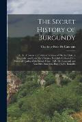 The Secret History of Burgundy: Or, the Amorous and Political Intrigues of Charles, Duke of Burgundy, and Louis Xi. of France, Faithfully Collected by