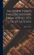 Matthew Paris's English History, From 1235 to 1273, Tr. by J.a. Giles