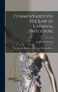 Commentaries On the Law of Criminal Procedure: Or, Pleading, Evidence, and Practice in Criminal Cases; Volume 1