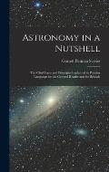 Astronomy in a Nutshell: The Chief Facts and Principles Explained in Popular Language for the General Reader and for Schools
