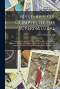 Mysteries; Or, Glimpses of the Supernatural: Containing Accounts of the Salem Witchcraft, the Cock-Lane Ghost, the Rochester Rappings, the Stratford M