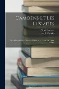 Camoens Et Les Lusiades: ?tude Biographique, Historique Et Litt?raire: Suivie Du Po?me Annot?