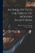 An Inquiry Into the Origin of Modern An?sthesia