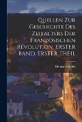 Quellen Zur Geschichte Des Zeitalters Der Franz?sischen Revolution, ERSTER BAND, ERSTER THEIL
