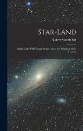Star-Land: Being Talks With Young People About the Wonders of the Heavens