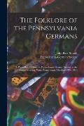 The Folklore of the Pennsylvania Germans: A Paper Read Before the Pennsylvania-German Society at the Annual Meeting, York, Pennsylvania, October 14Th,