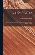 Ice Or Water: Another Appeal to Induction From the Scholastic Methods of Modern Geology; Volume 1
