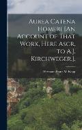Aurea Catena Homeri [An Account of That Work, Here Ascr. to A.J. Kirchweger.].