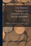 The Whole Science of Double-Entry Book-Keeping: Simplified by the Introduction of an Unerring Rule for Debtor and Creditor