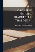 Zoroastre, Histoire Traduite Du Chald?en ...