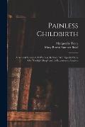 Painless Childbirth: A General Survey of All Painless Methods, With Special Stress On Twilight Sleep and Its Extension to America