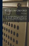 Walks in Oxford: Comprising an Original, Historical, and Descriptive Account of the Colleges, Halls, and Public Buildings of the Univer