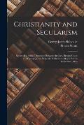 Christianity and Secularism: Report of a Public Discussion Between the Rev. Brewin Grant and George Jacob Holyoake. Held in the Royal British Insti