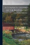 A Complete History of the Boston Fire Department: Including the Fire-Alarm Service and the Protective Department, From 1630 to 1888; Volume 2