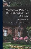 Manufacturing in Philadelphia, 1683-1912: With Photographs of Some of the Leading Industrial Establishments
