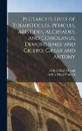 Plutarch's Lives of Themistocles, Pericles, Aristides, Alcibiades, and Coriolanus, Demosthenes, and Cicero, C?sar and Antony