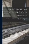 Street Music in the Metropolis: Correspondence and Observations On the Existing Law, and Proposed Amendments