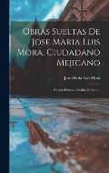 Obras Sueltas De Jose Maria Luis Mora, Ciudadano Mejicano: Revista Politica. Credito Publico ...