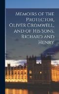 Memoirs of the Protector, Oliver Cromwell, and of His Sons, Richard and Henry; Volume 1