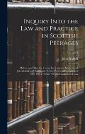 Inquiry Into the Law and Practice in Scottish Peerages: Before, and After the Union; Involving the Questions of Jurisdiction, and Forfeiture: Toether