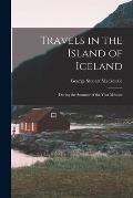 Travels in the Island of Iceland: During the Summer of the Year Mdcccx