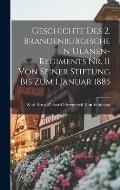 Geschichte Des 2. Brandenburgischen Ulanen-Regiments Nr. 11 Von Seiner Stiftung Bis Zum 1.Januar 1885