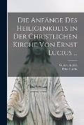 Die Anf?nge Des Heiligenkults in Der Christlichen Kirche Von Ernst Lucius ...